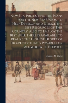 Paperback New Era. Presenting the Plans for the New Era Union to Help Develop and Utilize the Best Resources of This Country. Also to Employ the Best Skill Ther Book