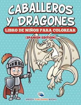 Paperback Caballeros Y Dragones Libro De Niños Para Colorear (Spanish Edition) [Spanish] Book