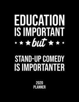 Education Is Important But Stand-Up Comedy Is Importanter 2020 Planner: Stand-Up Comedy Fan 2020 Calendar, Funny Design, 2020 Planner for Stand-Up ... Christmas Gift for Stand-Up Comedy Lover