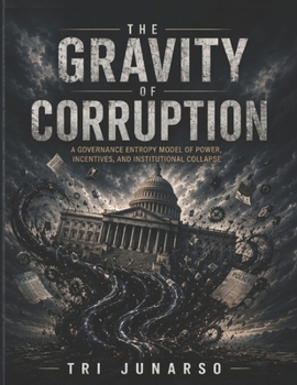 Paperback THE GRAVITY OF CORRUPTION: A Governance Entropy Model of Power, Incentives, and Institutional Collapse Book