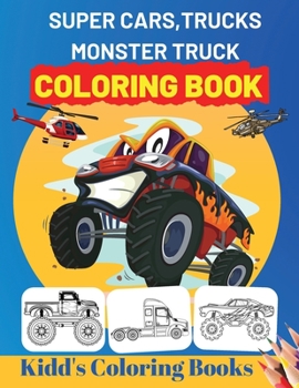 Super Cars, Trucks, Monster Truck Coloring Book: Unique Coloring Pages For Kids Ages 2-4, 4-8