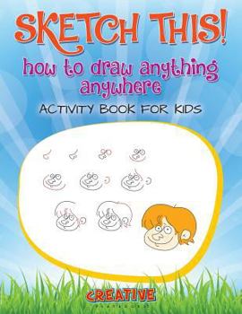 Paperback Sketch This! How to Draw Anything Anywhere Activity Book for Kids Book