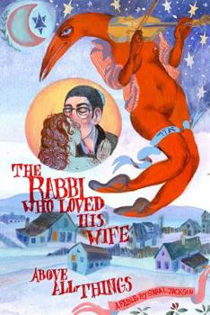 Paperback The Rabbi Who Loved his Wife Above All Things: A Fable by Sara L. Jackson Book