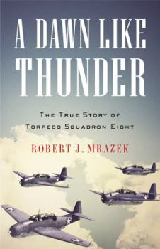 Hardcover A Dawn Like Thunder: The True Story of Torpedo Squadron Eight Book