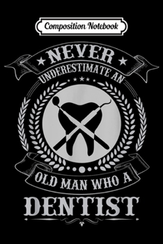 Paperback Composition Notebook: Vintage Never Underestimate An Old Man Who A Dentist Funny Journal/Notebook Blank Lined Ruled 6x9 100 Pages Book