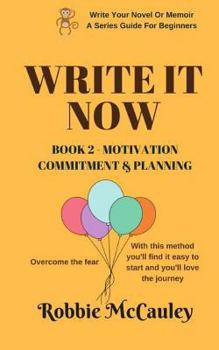 Paperback Write it Now - Book 2 Motivation, Commitment, and Planning: Overcome the fear. With this method you'll find it easy to start and you'll love the journ Book