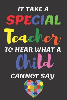 It Takes a Special Teacher to Hear What a Child Cannot Say: Autism Teacher Journal; Autism Awareness Gift Notebook; Autism Teacher Gift,, Autism Mom ... Pages perfect Gift For Kids and Teachers