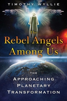 Paperback The Rebel Angels Among Us: The Approaching Planetary Transformation Book