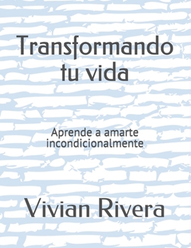 Paperback Transformando tu vida: Aprende a amarte incondicionalmente [Spanish] Book