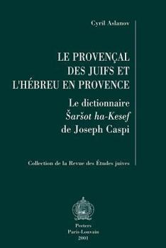 Paperback Le Provencal Des Juifs Et l'Hebreu En Provence: Le Dictionnaire Sarsot Ha-Kesef de Joseph Caspi [French] Book