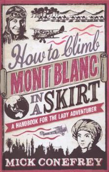 Hardcover How to Climb Mont Blanc in a Skirt: A Handbook for the Lady Adventurer Book
