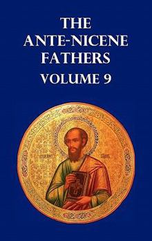 Hardcover Ante-Nicene Fathers Volume 9. the Gospel of Peter, the Diatessaron of Tatian, the Apocalypse of Peter, the Vision of Paul, the Apocalypses of the Virg Book