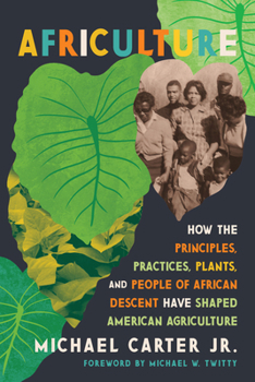 Africulture: How the Principles, Practices, Plants, and People of African Descent Have Shaped American Agriculture