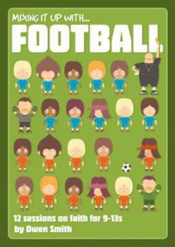 Paperback Mixing It Up with Football: 12 Sessions on Faith for 9-13s Book