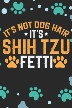 It's Not Dog Hair It's Shih Tzu Fetti: Cool Shih Tzu Dog Journal Notebook - Shih Tzu Puppy Lover Gifts – Funny Shih Tzu Dog Notebook - Shih Tzu Owner Gifts. 6 x 9 in 120 pages