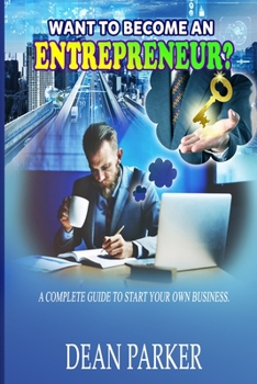 Paperback Want to Become an Entrepreneur?: A Complete Guide to Start Your Own Business. Book