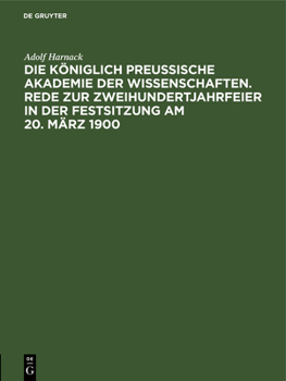 Hardcover Die Königlich Preussische Akademie Der Wissenschaften. Rede Zur Zweihundertjahrfeier in Der Festsitzung Am 20. März 1900 [German] Book