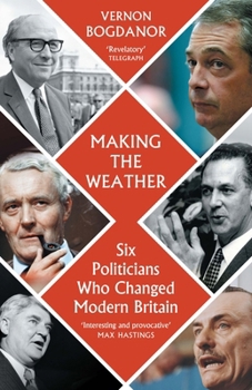 Paperback Making the Weather: Six Politicians Who Changed Modern Britain Book