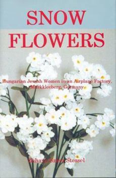 Hardcover Snow Flowers: Hungarian Jewish Women in an Airplane Factory, Markkleeberg, Germany Book