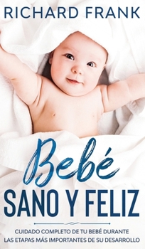 Hardcover Beb? Sano y Feliz: Cuidado Completo de tu Beb? Durante las Etapas m?s Importantes de su Desarrollo [Spanish] Book