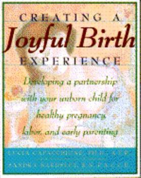 Paperback Creating a Joyful Birth Experience: Developing a Partnership with Your Unborn Child, for A... Book