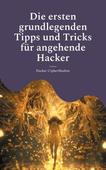 Paperback Die ersten grundlegenden Tipps und Tricks für angehende Hacker: Darknet - Codes - Schlupflöcher [German] Book