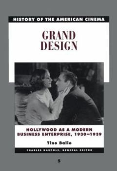 Grand Design: Hollywood as a Modern Business Enterprise, 1930-1939 (History of the American Cinema, #5) - Book #5 of the History of the American Cinema