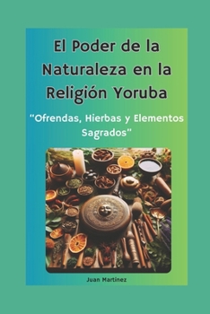 Paperback "El Poder de la Naturaleza en la Religión Yoruba: Ofrendas, Hierbas y Elementos Sagrados" [Spanish] Book