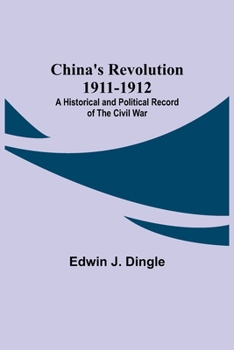 Paperback China's Revolution 1911-1912; A Historical and Political Record of the Civil War Book