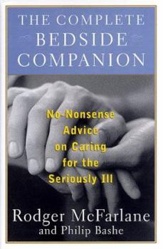 Hardcover The Complete Bedside Companion: A No Nonsense Advice on Caring for the Seriously Ill Book