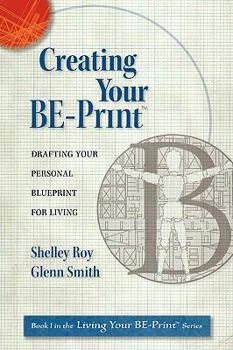 Paperback Creating Your BE-Print: Drafting Your Personal Blueprint For Living Book