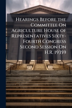 Hearings Before the Committee On Agriculture House of Representatives Sixty-Fourth Congress Second Session On H.R. 19359