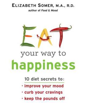 Paperback Eat Your Way to Happiness: 10 Diet Secrets to Improve Your Mood, Curb Your Cravings and Keep the Pounds Off Book