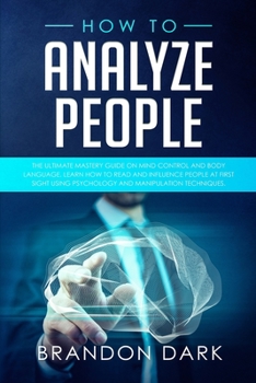 Paperback How to Analyze People: The Ultimate Mastery Guide on Mind Control and Body Language. Learn How to Read and Influence People at First Sight Us Book