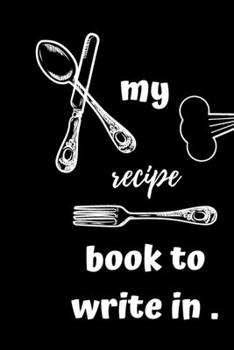 My Recipe Book To Write In : Make Your Own Cookbook -Blank Recipe Journal book to Write in favorite recipes and notes , Document all Your Special ... Notes. (Nifty Gifts)  , 100 Pages/ 6x9 inch