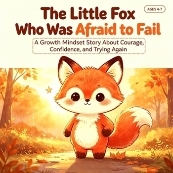 Paperback The Little Fox Who Was Afraid to Fail: A Growth Mindset Story About Courage, Confidence, and Trying Again Book