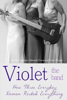 Paperback Violet the Band: : How Three Everyday Women Rocked Everything Book