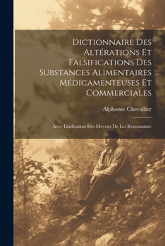 Paperback Dictionnaire Des Altérations Et Falsifications Des Substances Alimentaires Médicamenteuses Et Commerciales: Avec Líndication Des Moyens De Les Reconna [French] Book