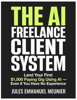 Paperback The AI Freelance Client System: Land Your First $1,000 Paying Gig Using AI Even If You Have No Experience Book