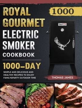 Hardcover 1000 Royal Gourmet Electric Smoker Cookbook: 1000 Days Simple and Delicious and Healthy Recipes to Enjoy Family&Party Outdoor Time Book