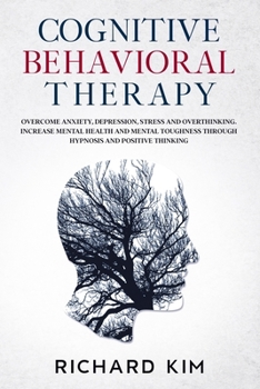 Paperback Cognitive Behavioral Therapy: Overcome Anxiety, Depression, Stress and Overthinking. Increase Mental Health and Mental Toughness Through Hypnosis an Book