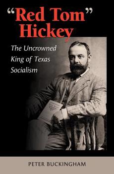 "Red Tom" Hickey: The Uncrowned King of Texas Socialism - Book  of the Elma Dill Russell Spencer Series in the West and Southwest
