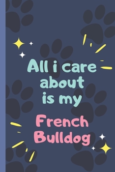 Paperback All I Care About Is My French Bulldog - Notebook: signed Notebook/Journal Book to Write in, (6" x 9"), 120 Pages Book