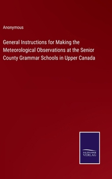 General Instructions for Making the Meteorological Observations at the Senior County Grammar Schools in Upper Canada