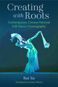 Hardcover Creating with Roots: Contemporary Chinese National Folk Dance Choreography Book