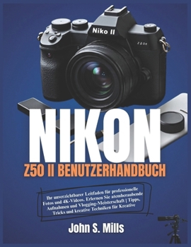Paperback DAS BENUTZERHANDBUCH FÜR DIE NIKON Z50 II: Ihr unverzichtbarer Leitfaden für professionelle Fotos und 4K-Videos. Erlernen Sie atemberaubende Aufnahmen ... Techniken für Kreative (German Edition) [German] Book