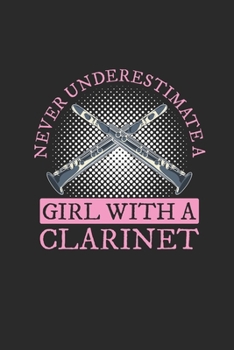 Paperback Never Underestimate A Girl With A Clarinet: Never Underestimate Notebook, Dotted Bullet (6" x 9" - 120 pages) Musical Instruments Themed Notebook for Book