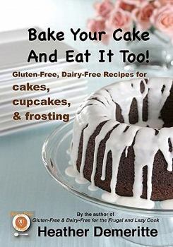 Paperback Bake Your Cake and Eat it Too!: Gluten-Free and Dairy-Free Cakes, Cupcakes, and Frosting Book