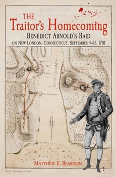 Hardcover The Traitor's Homecoming: Benedict Arnold's Raid on New London, Connecticut, September 4-13, 1781 Book