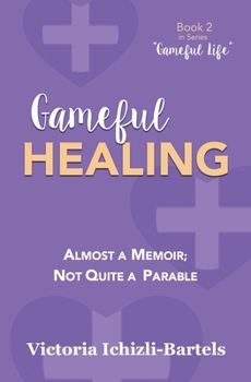 Paperback Gameful Healing: Almost a Memoir; Not Quite a Parable Book